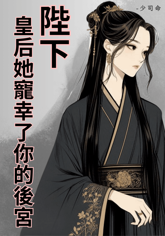 陛下，皇后她寵幸了你的後宮